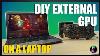 Turn Your Old Laptop Into A Gaming Beast With A Diy External Gpu